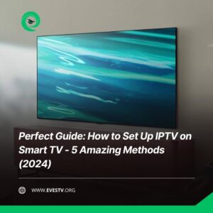 Perfect Guide How to Set Up IPTV on Smart TV - 5 Amazing Methods (2024)