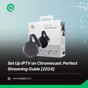 Set Up IPTV on Chromecast Perfect Streaming Guide [2024]